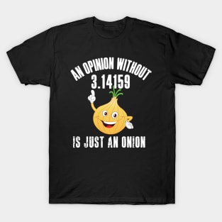 An Opinion Without 3.14159 is Just an Onion T-Shirt